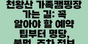 천왕산 가족캠핑장 가는 길: 꼭 알아야 할 예약 팁부터 명당, 불멍, 주차 정보