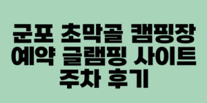 군포 초막골 캠핑장 예약 글램핑 사이트 주차 후기