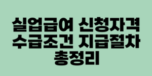 실업급여 신청자격 수급조건 지급절차 총정리