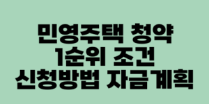 민영주택 청약 1순위 조건 신청방법 자금계획
