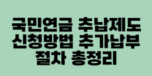 국민연금 추납제도 신청방법 추가납부 절차 총정리