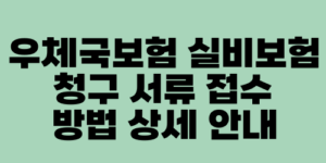 우체국보험 실비보험 청구 서류 접수 방법 상세 안내