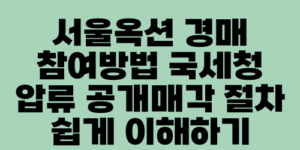 서울옥션 경매 참여방법 국세청 압류 공개매각 절차 쉽게 이해하기