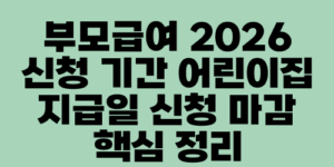 부모급여 2026 신청 기간 어린이집 지급일 신청 마감 핵심 정리