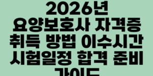 2026년 요양보호사 자격증 취득 방법 이수시간 시험일정 합격 준비 가이드