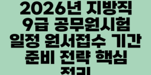 2026년 지방직 9급 공무원시험 일정 원서접수 기간 준비 전략 핵심 정리