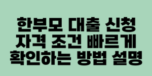 한부모 대출 신청 자격 조건 빠르게 확인하는 방법 설명
